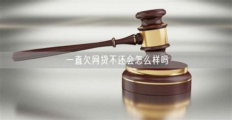 一直欠网贷不还会怎么样吗 优卡之家