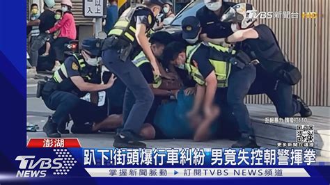 趴下 街頭爆行車糾紛 男竟失控朝警揮拳｜tvbs新聞 Youtube