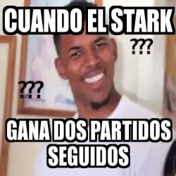 Meme Personalizado Cuando El Stark Gana Dos Partidos Seguidos 24636689