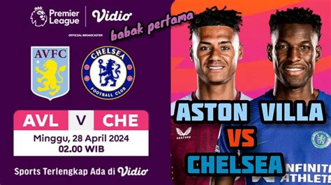 Aston Villa Vs Chelsea Premier League Minggu 28 April 2024