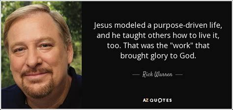 Rick Warren Quote Jesus Modeled A Purpose Driven Life And He Taught