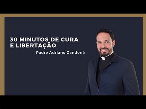 Minutos De Cura E Liberta O Padre Adriano Zandon Youtube