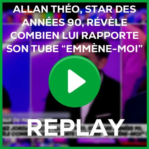 Replay Allan Th O Star Des Ann Es R V Le Combien Lui Rapporte Son