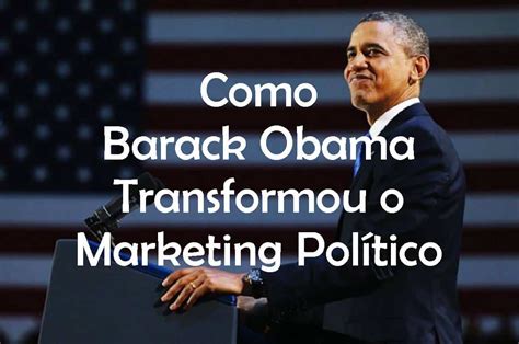 Como Barack Obama Transformou O Marketing Pol Tico Ag Ncia Seo Martin