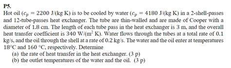 Solved P5 Hot Oil Cp 2200 J KgK Is To Be Cooled By Water Chegg