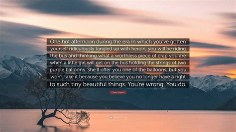 Cheryl Strayed Quote One Hot Afternoon During The Era In Which Youve