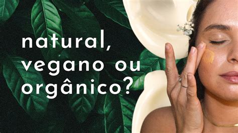 Qual A Diferença Entre Cosméticos Naturais OrgÂnicos E Veganos Youtube