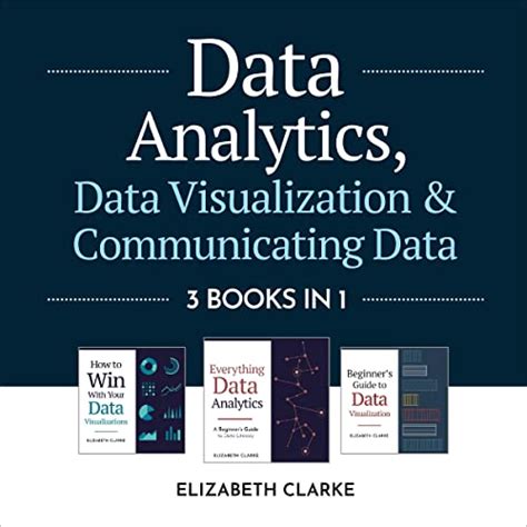 Data Analytics Data Visualization And Communicating Data 3 Books In 1 By Elizabeth Clarke