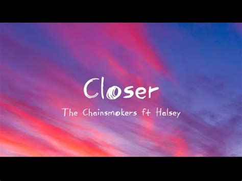 Closer The Chainsmoker Ft Halsey Lyric So Baby Pull Me Closer In