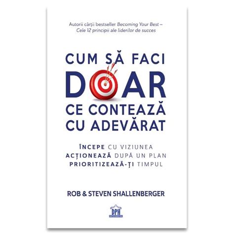 Cum Sa Faci Doar Ce Conteaza Cu Adevarat Rob Steven Shallenberger