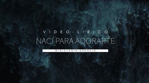 Ministerio Esencia Nac Para Adorarte Video Lyrics Oficial Youtube