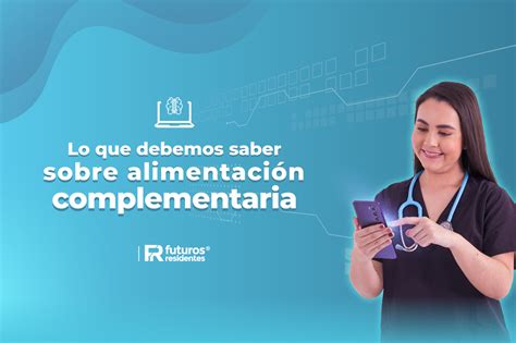 Lo que debemos saber sobre alimentación complementaria Futuros Residentes