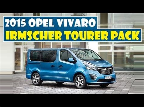 2015 Opel Vivaro Irmscher Tourer Pack Officially Launched YouTube