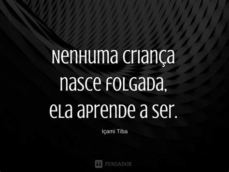 Ensinamentos De I Ami Tiba Sobre A Educa O Das Crian As Pensador