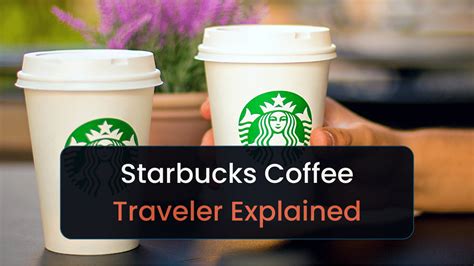 Starbucks Coffee Traveler What Is It And How Does It Work