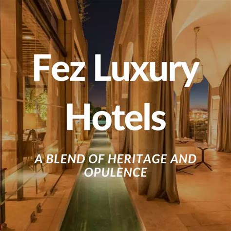 Fez Luxury Hotels: A Blend of Heritage and Opulence