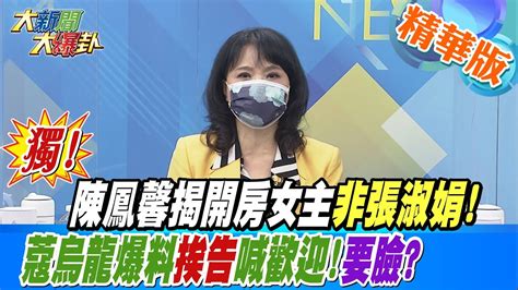 【大新聞大爆卦】獨陳鳳馨揭開房女主非張淑娟蔻烏龍爆料挨告喊歡迎要臉 大新聞大爆卦hotnewstalk 精華版 Youtube