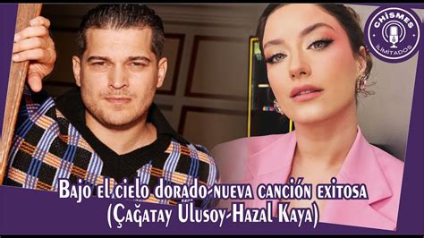 Bajo El Cielo Dorado Nueva Canci N Exitosa A Atay Ulusoy Hazal Kaya