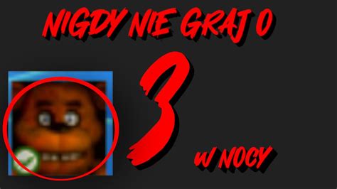 Nigdy Nie Graj W Fnaf O W Nocy Youtube