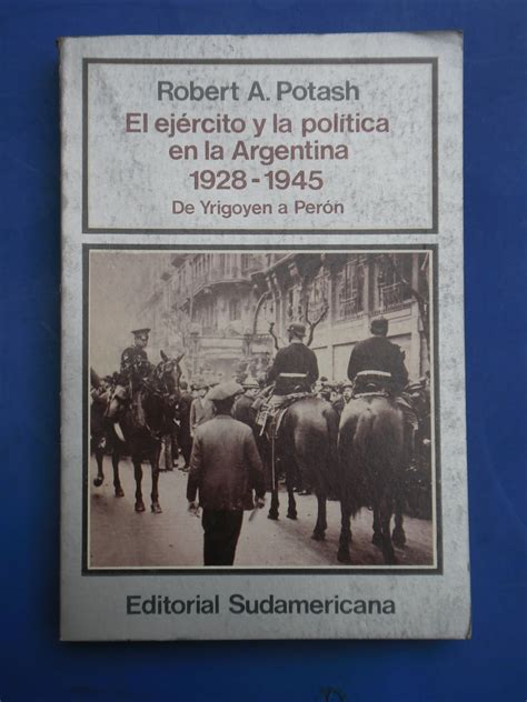 Robert Potash El Ejercito Y La Politica En La Argentina