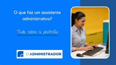 O Que Faz Um Assistente Administrativo Tudo Sobre A Profissão