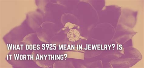 What does S925 mean in Jewelry? Is it Worth Anything?