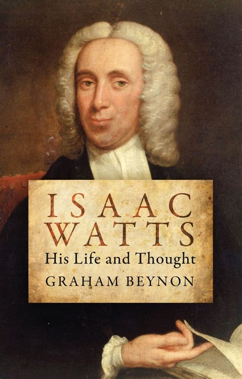 Isaac Watts His Life And Thought By Graham Beynon Christian Focus