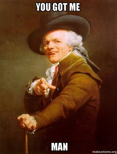 You Got Me Man Joseph Ducreux Make A Meme