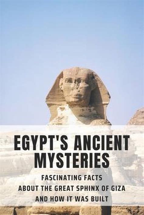 Egypt S Ancient Mysteries Fascinating Facts About The Great Sphinx Of