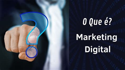 Marketing Digital O Que é Quem Pode Usar Principais Estratégias