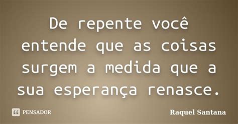 De Repente Você Entende Que As Coisas Raquel Santana Pensador