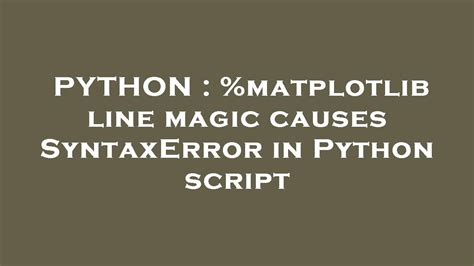 PYTHON Matplotlib Line Magic Causes SyntaxError In Python Script