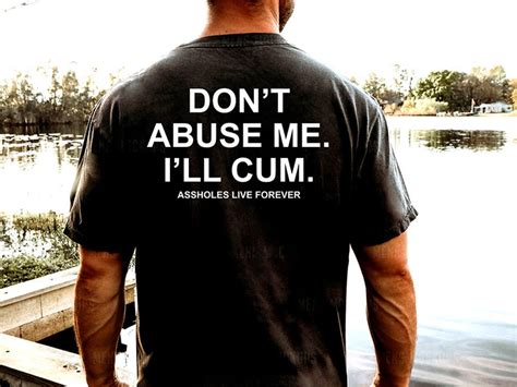 Dont Abuse Me Ill Cum Assholes Live Forever Shirt Dont Etsy