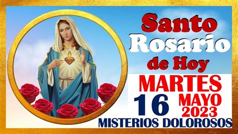 SANTO ROSARIO DE HOY MARTES 16 DE MAYO DE 2023 Misterios DOLOROSOS