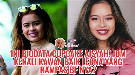 Ini Biodata Cupcake Aisyah Jom Kenali Kawan Baik Leona Yang Rampas Bf