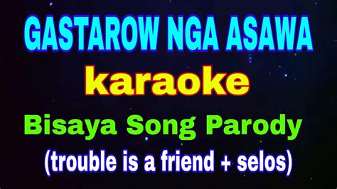 Gastarow Nga Asawa Karaoke Bisaya Song Parody Trouble Is A Friend