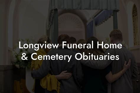 Longview Funeral Home Cemetery Obituaries Eulogy Assistant