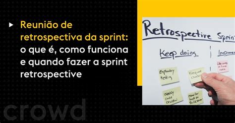 Retrospectiva O Que É - Retrospectiva da Sprint: o que é e como fazer