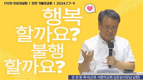 행복할까요 불행할까요 특강 성권용목사군포사라의교회 170차 치유성회 기쁨의교회 인천 240707~09