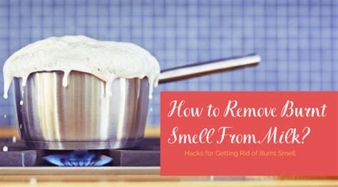 How To Remove Burnt Smell From Milk Hacks For Getting Rid Of Burnt Smell