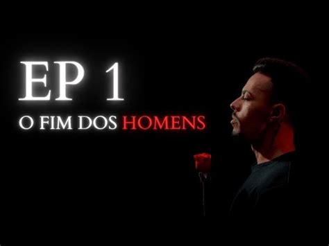 Fe Alves Sn Ep O Fim Dos Homens A Ess Ncia Da Masculinidade Youtube