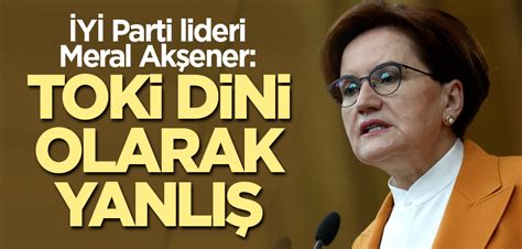 İYİ Parti lideri Meral Akşener TOKİ dini olarak yanlış Yeni Akit