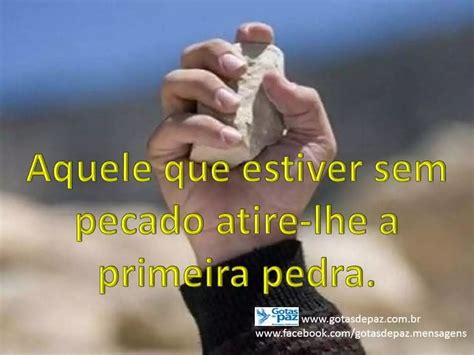 Aquele Que Não Tem Pecado Atire A Primeira Pedra - Aquele que estiver sem pecado atire-lhe a primeira pedra. – Gotas de Paz