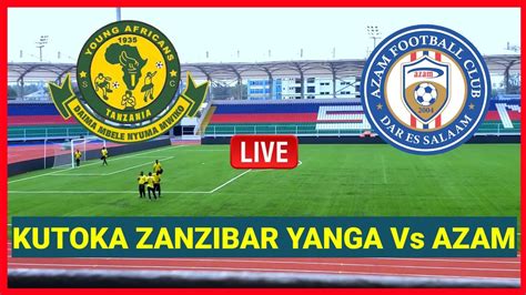 Live Yanga Vs Azam Kutoka Zanzibar Tazama Hali Ilivyo Ndani Ya