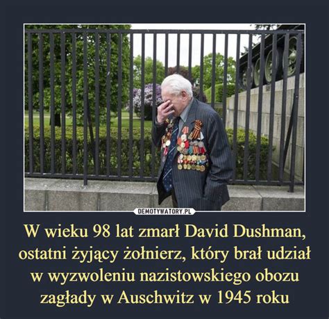 W wieku 98 lat zmarł David Dushman ostatni żyjący żołnierz który brał