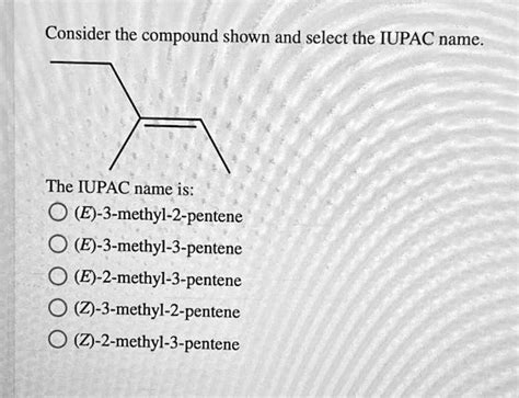 Solved Consider The Compound Shown And Select The Iupac Name The