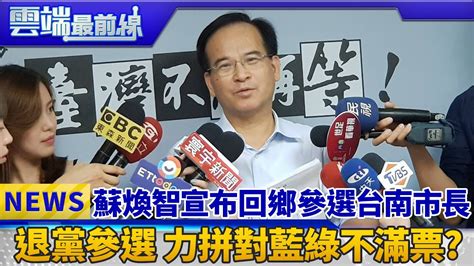 蘇煥智宣布回鄉參選台南市長 退黨參選 力拼對藍綠不滿票｜雲端最前線 Ep388精華 Youtube