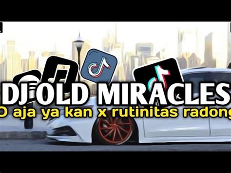 DJ MIRACLES X O AJA YA KAN X RUTINITAS RADONG VIRAL TIK TOK TERBARU