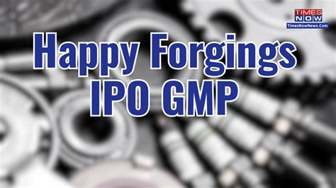 Ipo Date Time Happy Forgings Ipo Last Day To Apply Know Latest Gmp