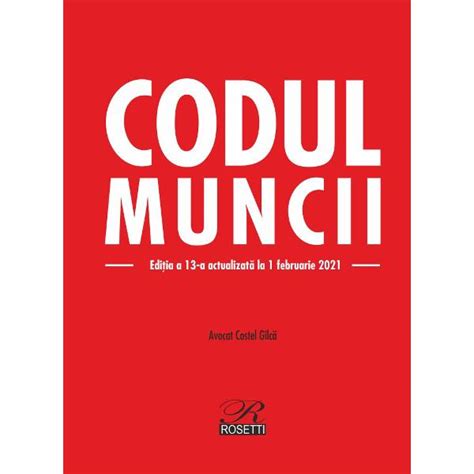 Codul Muncii Editia A XIII A 1 Februarie 2021 Colectiv Redactional